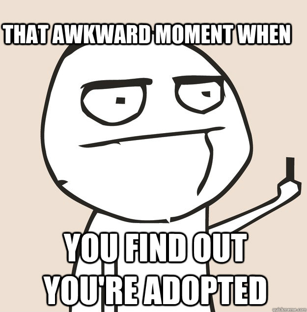 that awkward moment when  you find out you're adopted  Middle Finger FU