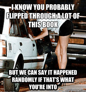 I know you probably flipped through a lot of this book but we can say it happened randomly if that's what you're into  FB karma whore