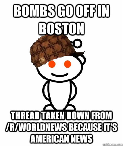bombs go off in Boston thread taken down from /r/worldnews because it's American news  Scumbag Reddit