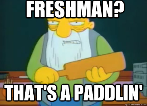 Freshman? that's a paddlin' - Freshman? that's a paddlin'  Misc