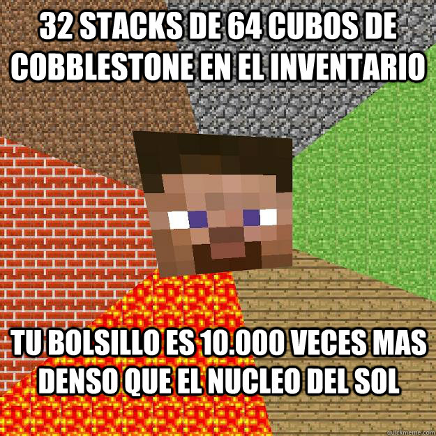 32 stacks de 64 cubos de cobblestone en el inventario tu bolsillo es 10.000 veces mas denso que el nucleo del sol - 32 stacks de 64 cubos de cobblestone en el inventario tu bolsillo es 10.000 veces mas denso que el nucleo del sol  Minecraft