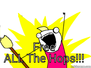  FREE ALL THE HOPS!!! All The Things