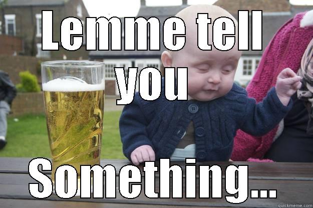 LEMME TELL YOU SOMETHING... drunk baby