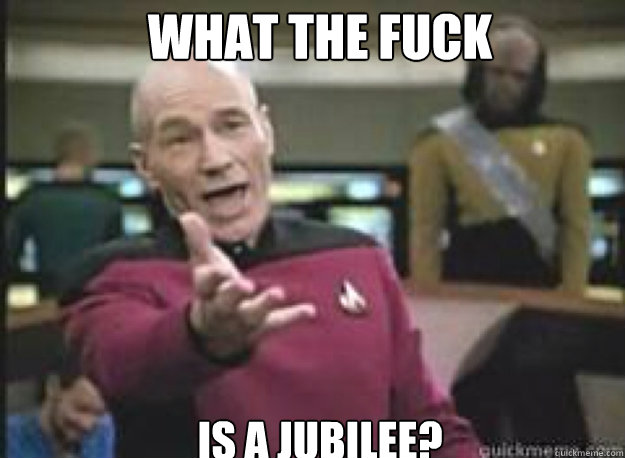 What the fuck is a Jubilee?  What the Fuck