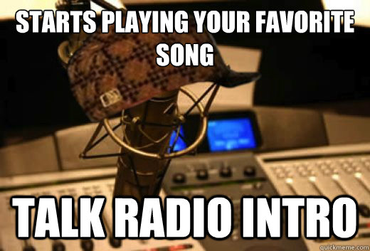 starts playing your favorite song talk radio intro  scumbag radio station