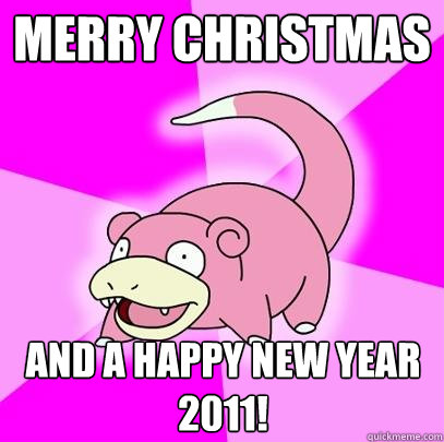 MERRY CHRISTMAS AND A HAPPY NEW YEAR 2011!  Slowpoke