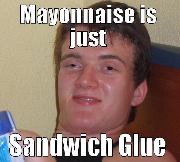 MAYONNAISE IS JUST SANDWICH GLUE 10 Guy