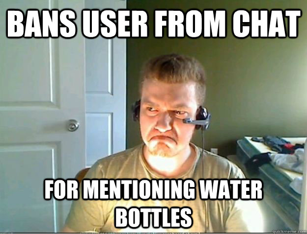 Bans user from chat For mentioning water bottles  AngryTestie