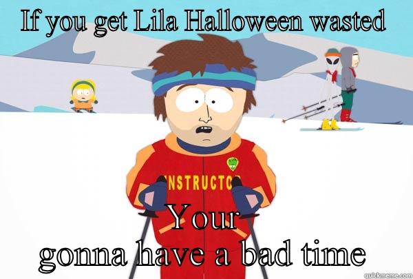 IF YOU GET LILA HALLOWEEN WASTED YOUR GONNA HAVE A BAD TIME Super Cool Ski Instructor
