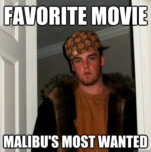favorite movie malibu's most wanted - favorite movie malibu's most wanted  Scumbag Steve