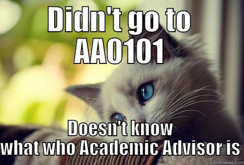 DIDN'T GO TO AA0101 DOESN'T KNOW WHAT WHO ACADEMIC ADVISOR IS First World Problems Cat