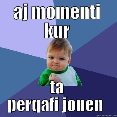 AJ MOMENTI KUR TA PERQAFI JONEN  Success Kid
