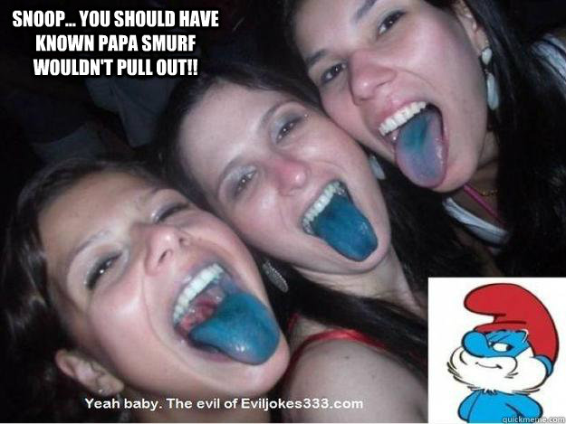 Snoop... you should have known Papa Smurf wouldn't pull out!!     Smurf blowjob