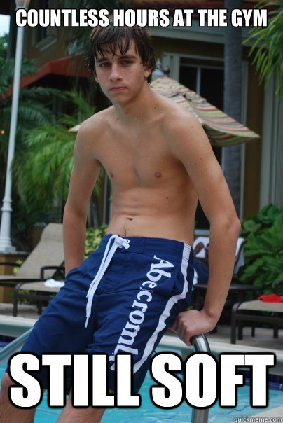 Countless hours at the gym still soft  Soft boy nick