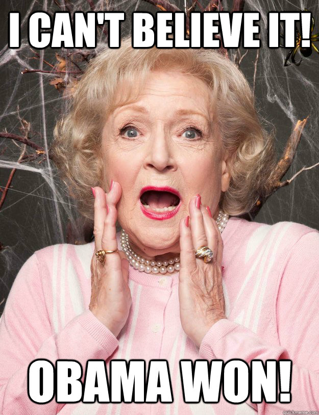 I can't believe it! Obama won! - I can't believe it! Obama won!  not so surprised Betty