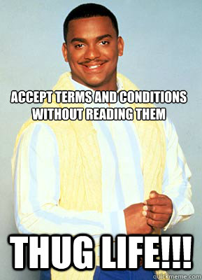 Accept terms and conditions without reading them Thug Life!!!  Thug Life