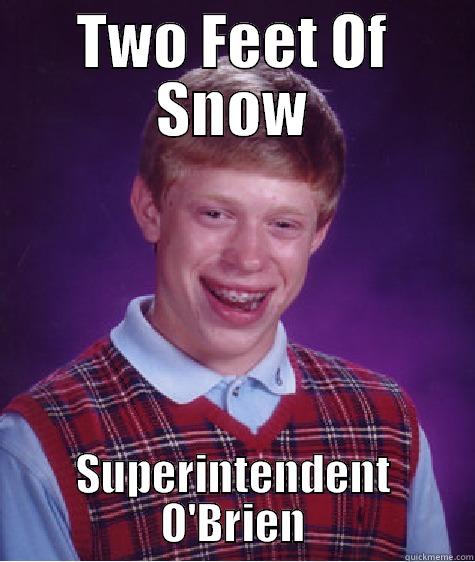 TWO FEET OF SNOW SUPERINTENDENT O'BRIEN Bad Luck Brian