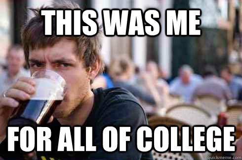 This was me For all of college  Lazy College Senior