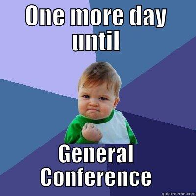 ONE MORE DAY UNTIL GENERAL CONFERENCE Success Kid