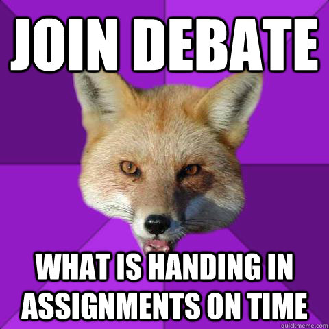Join Debate what is handing in assignments on time  Forensics Fox