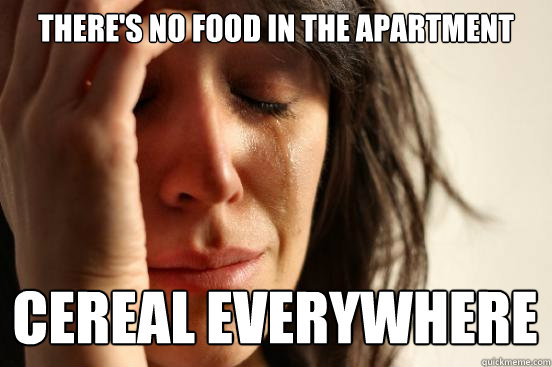 There's no food in the apartment cereal everywhere  First World Problems
