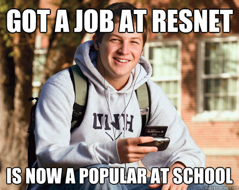 got a job at resnet is now a popular at school  College Freshman