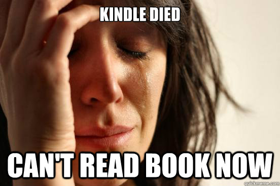 Kindle died can't read book now  First World Problems