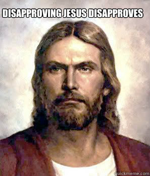 Disapproving Jesus disapproves   Disapproving Jesus