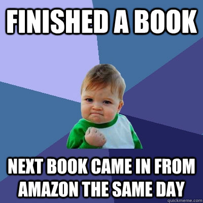 finished a book next book came in from amazon the same day  Success Kid