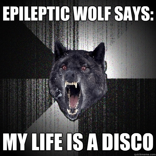 Epileptic wolf says: My life is a disco  Insanity Wolf