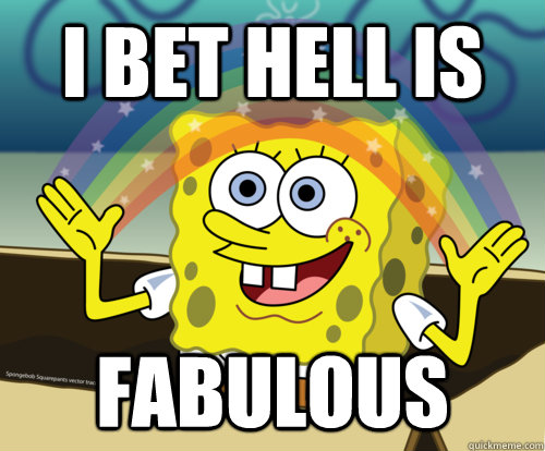 I bet hell is fabulous  Spongebob rainbow