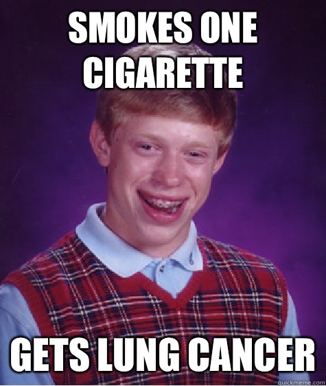 Smokes one cigarette Gets lung cancer  Bad Luck Brian