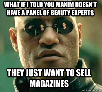 what if i told you maxim doesn't have a panel of beauty experts they just want to sell magazines  Matrix Morpheus