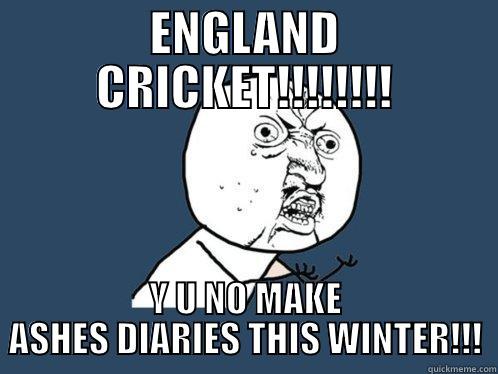 ENGLAND CRICKET!!!!!!!! Y U NO MAKE ASHES DIARIES THIS WINTER!!! Y U No