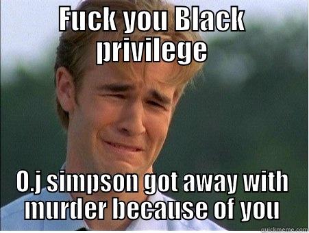 FUCK YOU BLACK PRIVILEGE O.J SIMPSON GOT AWAY WITH MURDER BECAUSE OF YOU 1990s Problems