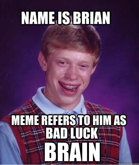Name is Brian meme refers to him as  Bad luck Brain  Bad Luck Brain