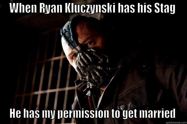 WHEN RYAN KLUCZYNSKI HAS HIS STAG HE HAS MY PERMISSION TO GET MARRIED Angry Bane