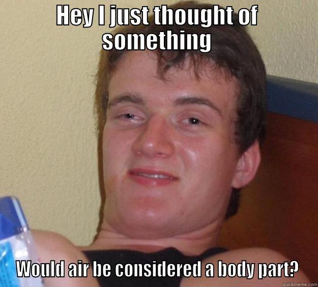 HEY I JUST THOUGHT OF SOMETHING WOULD AIR BE CONSIDERED A BODY PART? 10 Guy