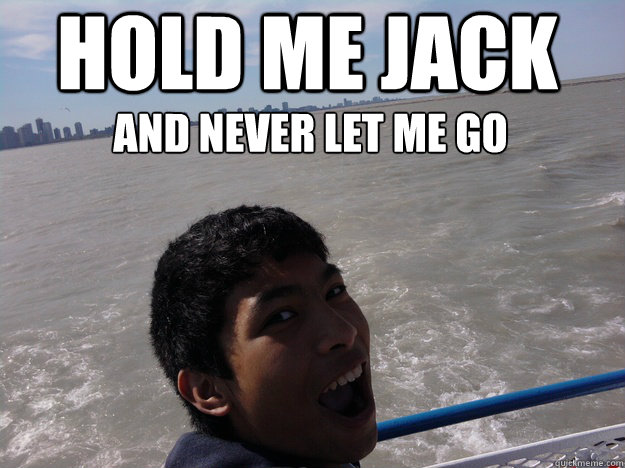 hold me jack and never let me go - hold me jack and never let me go  Modern Titanic