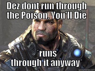 DEZ DONT RUN THROUGH THE POISON. YOU'LL DIE *RUNS THROUGH IT ANYWAY* Misc