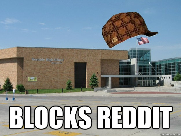 Blocks Reddit -  Blocks Reddit  Scumbag Highschool