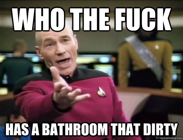 who the fuck  has a bathroom that dirty - who the fuck  has a bathroom that dirty  Annoyed Picard HD
