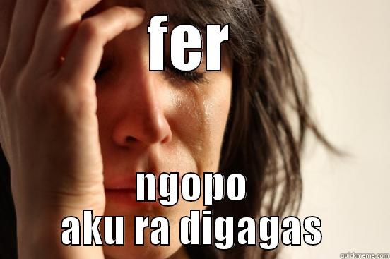 FER NGOPO AKU RA DIGAGAS First World Problems