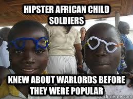 hipster african child soldiers knew about warlords before they were popular - hipster african child soldiers knew about warlords before they were popular  hipster african child soldiers