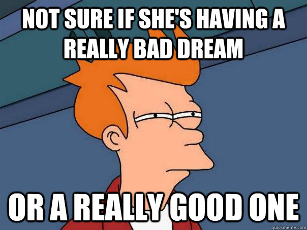 Not sure if she's having a really bad dream Or a really good one  Futurama Fry