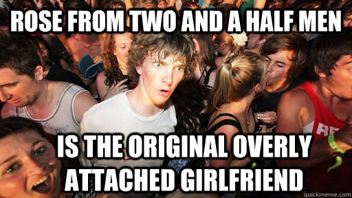 Rose from Two And A Half men Is the original Overly Attached Girlfriend  Sudden Clarity Clarence