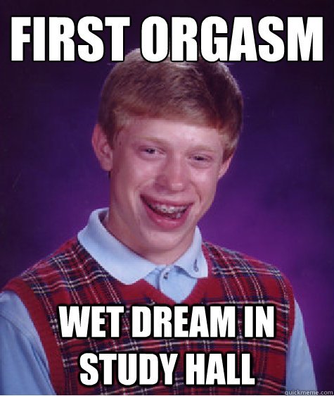 FIrst orgasm wet dream in study hall - FIrst orgasm wet dream in study hall  Bad Luck Brian