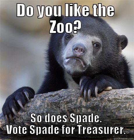 DO YOU LIKE THE ZOO? SO DOES SPADE. VOTE SPADE FOR TREASURER. Confession Bear