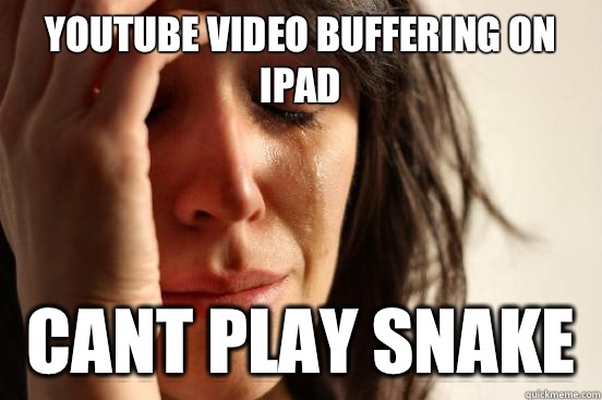 YouTube video buffering on iPad Cant play snake  First World Problems