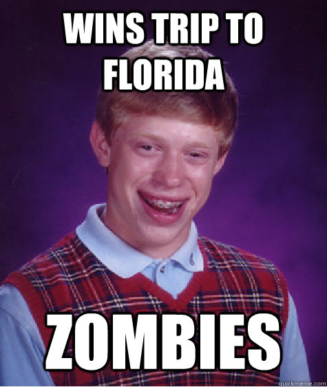 Wins trip to florida ZOMBIES - Wins trip to florida ZOMBIES  Bad Luck Brian